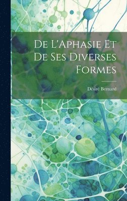 Désiré Bernard, Désiré - De L'Aphasie Et De Ses Diverses Formes, Inbunden