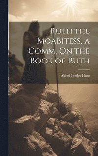 bokomslag Ruth the Moabitess, a Comm. On the Book of Ruth