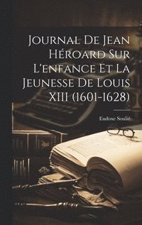 bokomslag Journal De Jean Hroard Sur L'enfance Et La Jeunesse De Louis XIII (1601-1628)