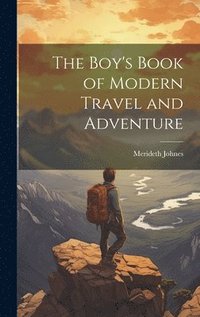 bokomslag The Boy's Book of Modern Travel and Adventure