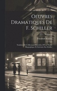 bokomslag Oeuvres Dramatiques De F. Schiller: Traduites De L'Allemand: Précédées D'Une Notice Biographique Et Littéraire Sur Schiller; Volume 6