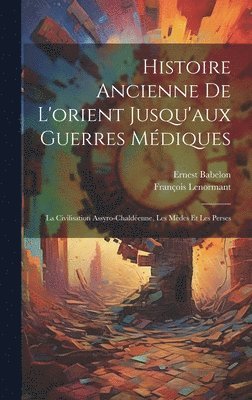 Ernest Babelon, François Lenormant - Histoire Ancienne De L'orient Jusqu'aux Guerres Médiques, Inbunden