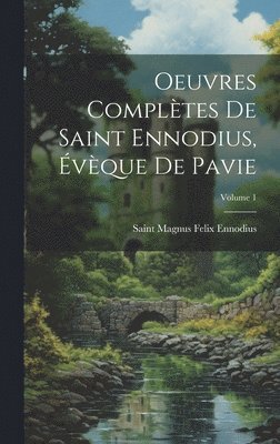 bokomslag Oeuvres Complètes De Saint Ennodius, Évèque De Pavie; Volume 1