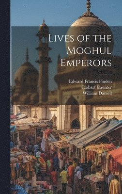 Hobart Caunter, Edward Francis Finden, William Finden - Lives of the Moghul Emperors, Inbunden