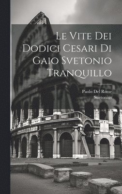 bokomslag Le Vite Dei Dodici Cesari Di Gaio Svetonio Tranquillo