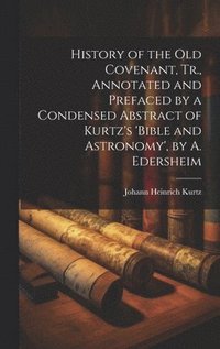 bokomslag History of the Old Covenant, Tr., Annotated and Prefaced by a Condensed Abstract of Kurtz's 'bible and Astronomy', by A. Edersheim