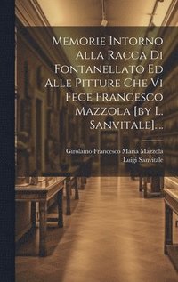 bokomslag Memorie Intorno Alla Racca Di Fontanellato Ed Alle Pitture Che Vi Fece Francesco Mazzola [by L. Sanvitale]....
