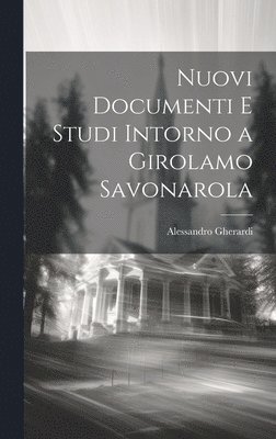 Nuovi Documenti E Studi Intorno a Girolamo Savonarola 1