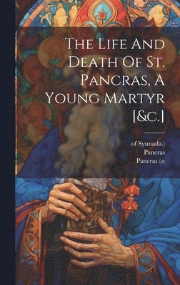bokomslag Life And Death Of St. Pancras, A Young Martyr [&c.]