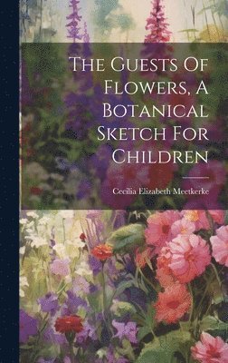 bokomslag The Guests Of Flowers, A Botanical Sketch For Children