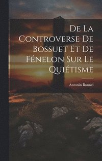 bokomslag De La Controverse De Bossuet Et De Fnelon Sur Le Quitisme