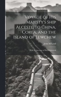bokomslag Voyage of His Majesty's Ship Alceste, to China, Corea, and the Island of Lewchew