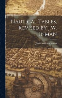 bokomslag Nautical Tables, Revised by J.W. Inman