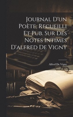Alfred De Vigny - Journal D'un Poète, Recueilli Et Pub. Sur Des Notes Intimes D'alfred De Vigny, Inbunden