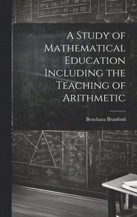 bokomslag A Study of Mathematical Education Including the Teaching of Arithmetic