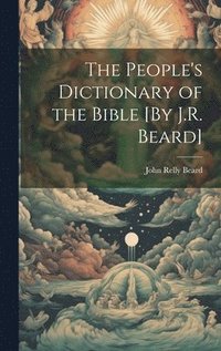 bokomslag The People's Dictionary of the Bible [By J.R. Beard]