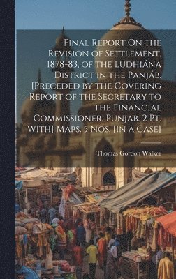 bokomslag Final Report On the Revision of Settlement, 1878-83, of the Ludhina District in the Panjb. [Preceded by the Covering Report of the Secretary to the Financial Commissioner, Punjab. 2 Pt. With]