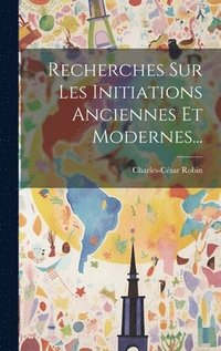 bokomslag Recherches Sur Les Initiations Anciennes Et Modernes...