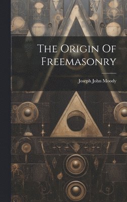 Joseph John Moody - Origin Of Freemasonry, Inbunden