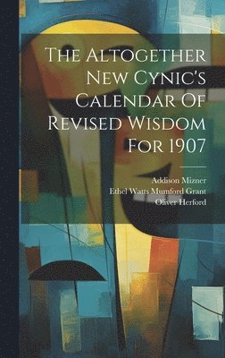 Oliver Herford, Addison Mizner, Ethel Watts Mumford Grant - Altogether New Cynic's Calendar Of Revised Wisdom For 1907, Inbunden
