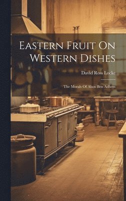 David Ross Locke - Eastern Fruit On Western Dishes, Inbunden