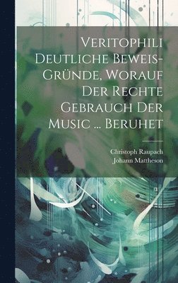Christoph Raupach, Johann Mattheson - Veritophili Deutliche Beweis-gründe, Worauf Der Rechte Gebrauch Der Music ... Beruhet, Inbunden