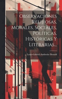 Observaciones Relijiosas, Morales, Sociales, Polticas, Histricas Y Literarias... 1