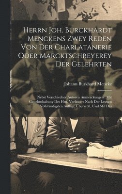 Herrn Joh. Burckhardt Menckens Zwey Reden Von Der Charlatanerie Oder Marcktschreyerey Der Gelehrten 1