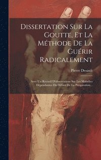 bokomslag Dissertation Sur La Goutte, Et La Mthode De La Gurir Radicalement