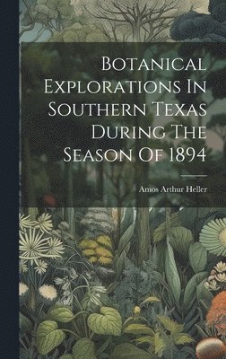 Botanical Explorations In Southern Texas During The Season Of 1894 1