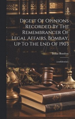 bokomslag Digest Of Opinions Recorded By The Remembrancer Of Legal Affairs, Bombay, Up To The End Of 1903