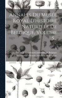 bokomslag Annales Du Muse Royal D'histoire Naturelle De Belgique, Volume 5...
