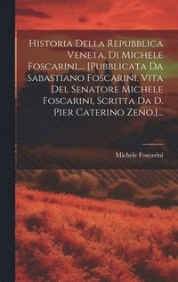 bokomslag Historia Della Repubblica Veneta, Di Michele Foscarini, ... [pubblicata Da Sabastiano Foscarini. Vita Del Senatore Michele Foscarini, Scritta Da D. Pier Caterino Zeno.]...