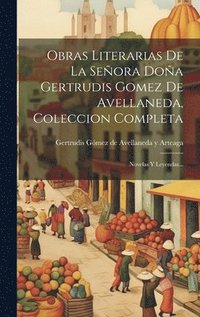 bokomslag Obras Literarias De La Seora Doa Gertrudis Gomez De Avellaneda, Coleccion Completa