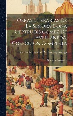 Obras Literarias De La Seora Doa Gertrudis Gomez De Avellaneda, Coleccion Completa 1