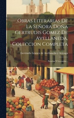 Obras Literarias De La Señora Doña Gertrudis Gomez De Avellaneda, Coleccion Completa