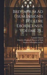 bokomslag Breviarium Ad Usum Insignis Ecclesie Eboracensis, Volume 75...