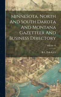 bokomslag Minnesota, North And South Dakota And Montana Gazetteer And Business Directory; Volume 16