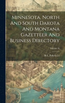 bokomslag Minnesota, North And South Dakota And Montana Gazetteer And Business Directory; Volume 16