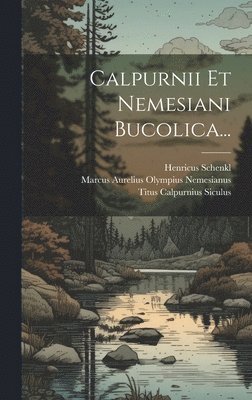 Calpurnii Et Nemesiani Bucolica...