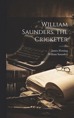 James Fleming, William Saunders - William Saunders, The Cricketer, Inbunden