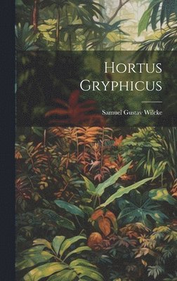 Samuel Gustav Wilcke - Hortus Gryphicus, Inbunden