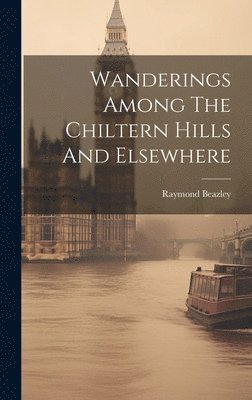 Wanderings Among The Chiltern Hills And Elsewhere 1