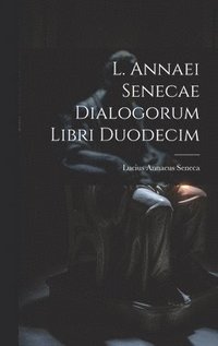 bokomslag L. Annaei Senecae Dialogorum Libri Duodecim