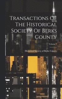 bokomslag Transactions Of The Historical Society Of Berks County; Volume 1