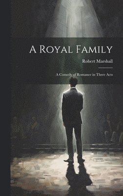 A Royal Family; a Comedy of Romance in Three Acts 1