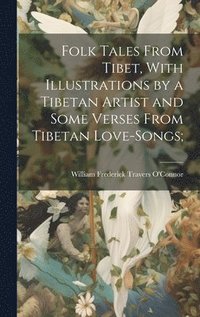 bokomslag Folk Tales From Tibet, With Illustrations by a Tibetan Artist and Some Verses From Tibetan Love-songs;
