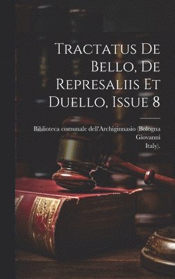 Tractatus De Bello, De Represaliis Et Duello, Issue 8 1