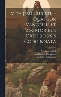 bokomslag Vita Jesu Christi, E Quatuor Evangeliis Et Scriptoribus Orthodoxis Concinnata