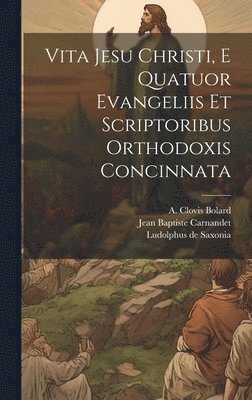 Vita Jesu Christi, E Quatuor Evangeliis Et Scriptoribus Orthodoxis Concinnata 1